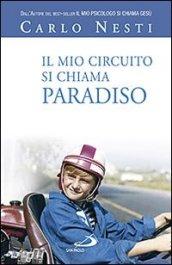 Il mio circuito si chiama paradiso. Episodi e persone che hanno cambiato la mia vita, rivisti attraverso la lente d'ingrandimento della Fede