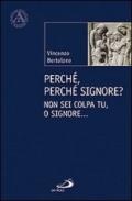 Perché, perché Signore? Non sei colpa tu, o Signore...