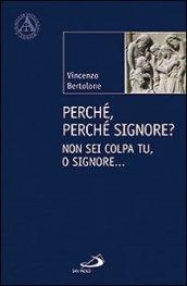 Perché, perché Signore? Non sei colpa tu, o Signore...