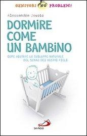 Dormire come un bambino. Come aiutare lo sviluppo naturale del sonno dei vostri bambini