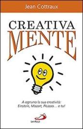 Creativa mente. A ognuno la sua creatività: Einstein, Mozart, Picasso... e tu!