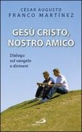 Gesù Cristo nostro amico. Dialogo sul Vangelo e dintorni