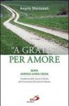 «A gratis» per amore. Beata Antonia Maria Verna. Fondatrice delle Suore di Carità dell'Immacolata Concezione d'Ivrea