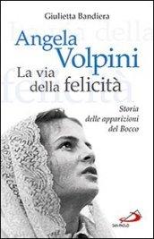 Angela Volpini. La via della felicità. Storia delle apparizioni del Bocco