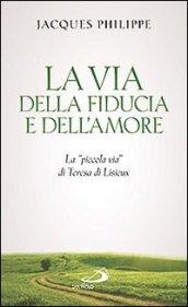 La via della fiducia e dell'amore. La «piccola via» di Teresa di Lisieux