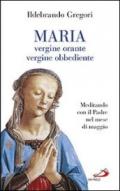 Maria, vergine orante, vergine obbediente. Meditando con il padre nel mese di maggio