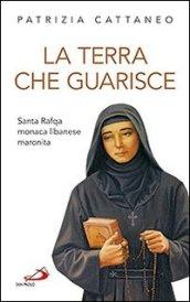 La terra che guarisce. Santa Rafqa monaca libanese maronita