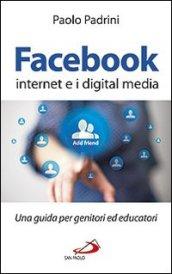 Facebook, internet e i digital media. Una guida per genitori ed educatori