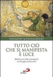 Tutto ciò che si manifesta è luce. Meditazioni biblico-teologiche sul Vangelo di Giovanni