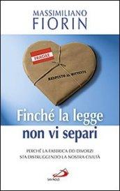 Finché la legge non vi separi. Perché la fabbrica dei divorzi sta distruggendo la nostra civiltà