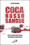 Coca rosso sangue. Sulle strade della droga da Tijuana a Gioia Tauro