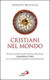 Cristiani nel mondo. Rilettura della Costituzione Pastorale Gaudium et Spes sulla Chiesa nel mondo contemporaneo