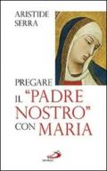 Pregare il «Padre Nostro» con Maria. Meditazioni per l'Anno della Fede