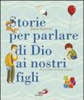 Storie per parlare di Dio ai nostri figli. Ediz. illustrata