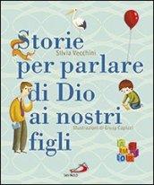 Storie per parlare di Dio ai nostri figli. Ediz. illustrata