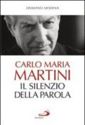 Carlo Maria Martini. Il silenzio della Parola