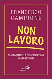 Non lavoro. Trasformare la disoccupazione in opportunità