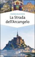 La strada dell'arcangelo. La grande Via di San Michele in Europa