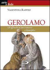 Gerolamo. Gli affreschi in San Francesco a Montefalco. Ediz. illustrata