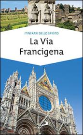 La via Francigena. Guida di spiritualità