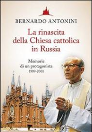 La rinascita della chiesa cattolica in Russia. Memorie di un protagonista 1989-2001