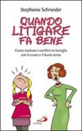 Quando litigare fa bene. Come risolvere i conflitti in famiglia con il cuore e il buon senso