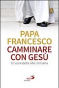 Camminare con Gesù. Il cuore della vita cristiana