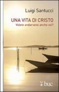 Una vita di Cristo. Volete andarvene anche voi?