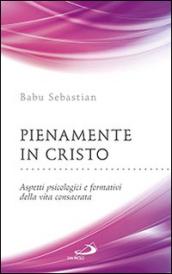 Pienamente in Cristo. Aspetti psicologici e formativi della vita consacrata