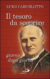 Il Tesoro da scoprire giorno dopo giorno. Pensieri scelti del beato Luigi Caburlotto (1817-1897), fondatore dell'Istituto delle Figlie di San Giuseppe