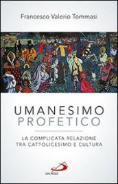 Umanesimo profetico. La complicata relazione tra cattolicesimo e cultura