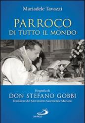 Parroco di tutto il mondo. Biografia di don Stefano Gobbi Fondatore del Movimento Sacerdotale Mariano