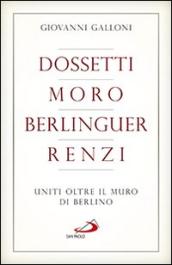 Dossetti, Moro, Berlinguer, Renzi. Uniti oltre il muro di Berlino