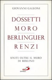 Dossetti, Moro, Berlinguer, Renzi. Uniti oltre il muro di Berlino