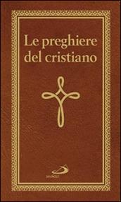 Le preghiere del cristiano. Massime eterne. Messa, rosario, Via Crucis, salmi, preghiere e pie invocazioni