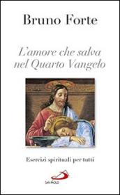 L'amore che salva nel quarto Vangelo. Esercizi spirituali per tutti