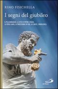 I segni del giubileo. Il pellegrinaggio, la città di Pietro e Paolo, la Porta Santa, la professione di fede, la carità, l'indulgenza