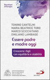 Essere padre e madre oggi. Crescere i figli con equilibrio e stabilità