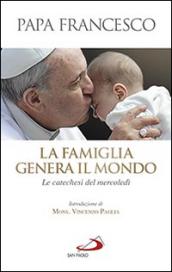 La famiglia genera il mondo. Le catechesi del mercoledì