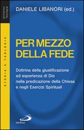 Per mezzo della fede. Dottrina della giustificazione ed esperienza di Dio nella predicazione della Chiesa e negli esercizi spirituali