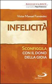 Infelicità. Sconfiggila con il dono della gioia