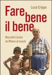 Fare bene il bene. Marcello Candia da Milano al mondo