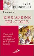 Un mese di educazione del cuore. Trenta piccole meditazioni e un «quaderno» per la riflessione personale