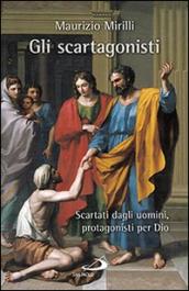 Gli scartagonisti: cartati dagli uomini, protagonisti per Dio