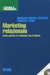 Marketing relazionale. Come gestire la relazione con il cliente 2006. Con CD-ROM