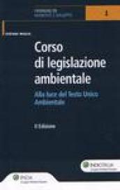 Corso di legislazione ambientale. Alla luce del testo unico ambientale