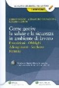 Come gestire la salute e la sicurezza in ambiente di lavoro. Prescrizioni, obblighi, adempimenti, scadenze, formule. Con CD-ROM