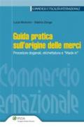 Guida pratica sull'origine delle merci. Procedure doganali, etichettatura e «made in»