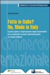 Fatto in Italia? No, made in Italy. Guida rapida a disposizione degli imprenditori nel complicato mondo dell'indicazione di origine italiana