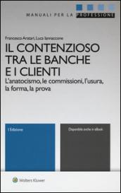 Il contenzioso tra le banche e i clienti. L'anatocismo, le commissioni, l'usura, la forma, la prova. Con aggiornamento online